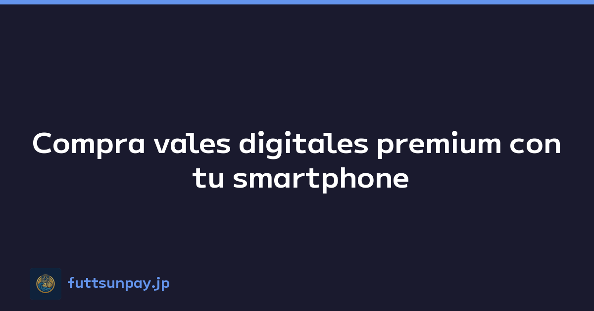 Compra vales digitales premium con tu smartphone