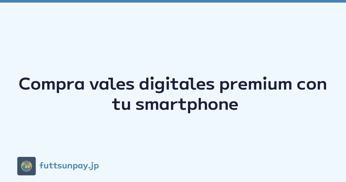 Compra vales digitales premium con tu smartphone