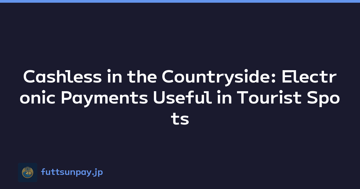Cashless in the Countryside: Electronic Payments Useful in Tourist Spots