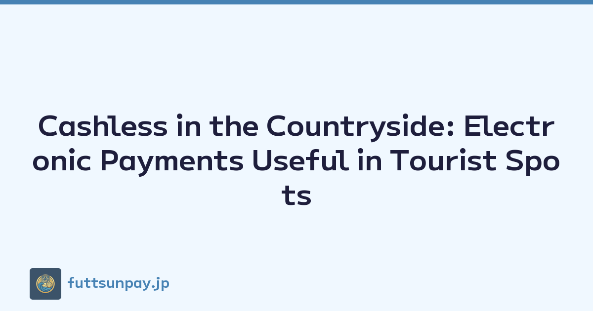 Cashless in the Countryside: Electronic Payments Useful in Tourist Spots
