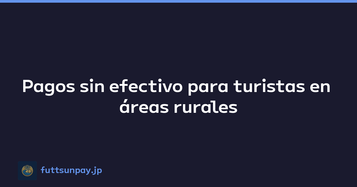 Pagos sin efectivo para turistas en áreas rurales