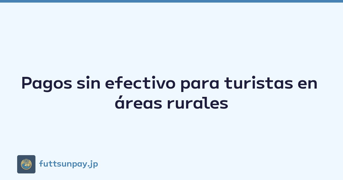 Pagos sin efectivo para turistas en áreas rurales