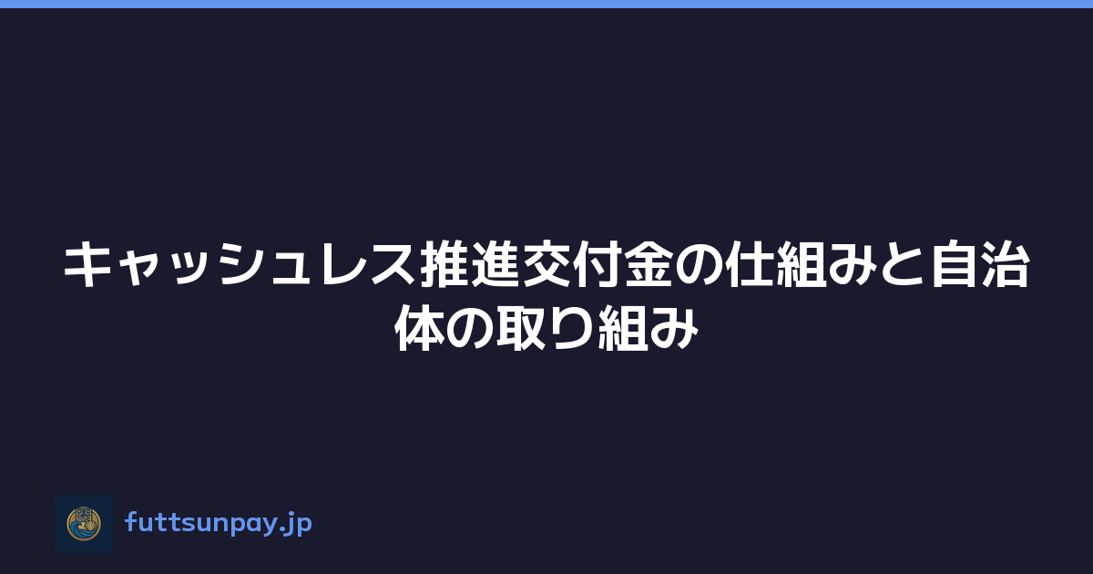 キャッシュレス推進交付金の仕組みと自治体の取り組み