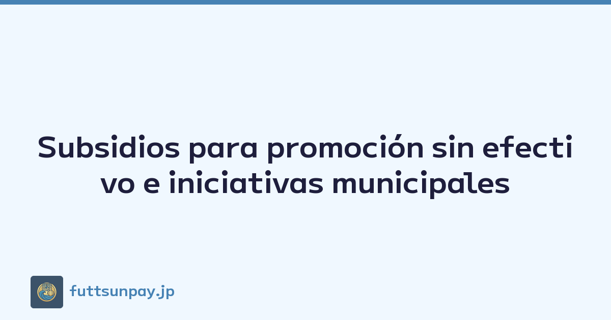 Subsidios para promoción sin efectivo e iniciativas municipales