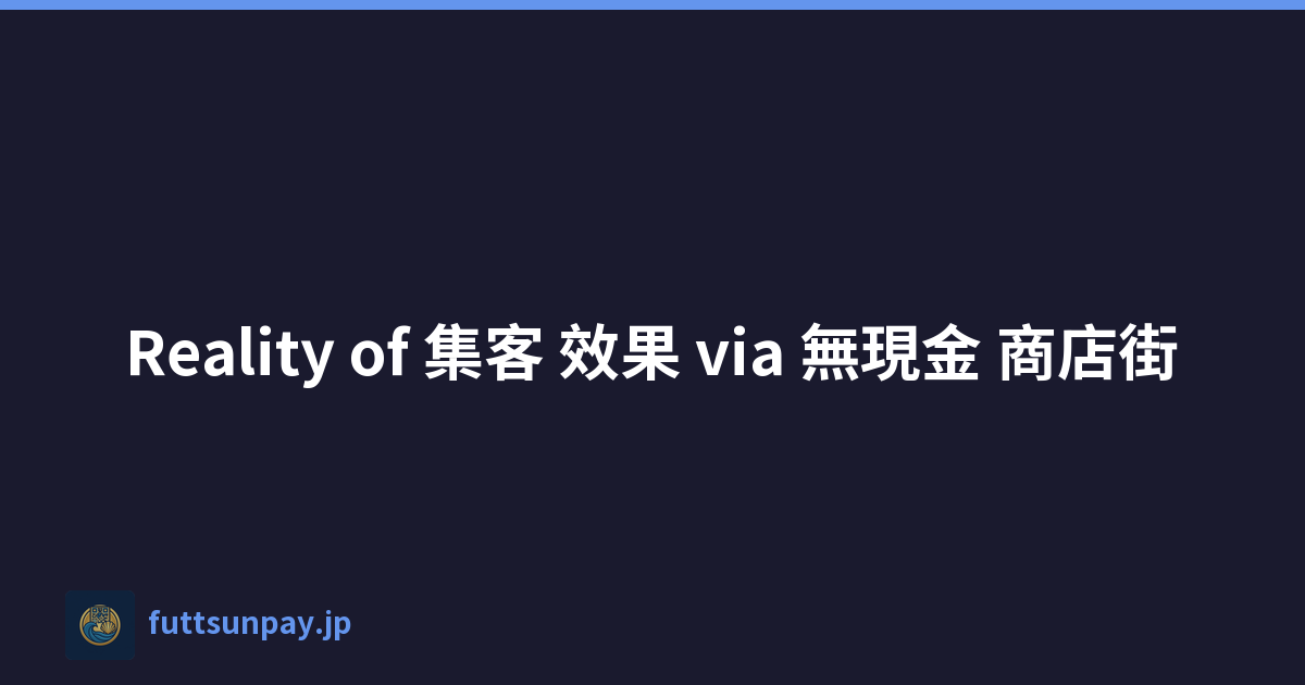 Reality of 集客 效果 via 無現金 商店街