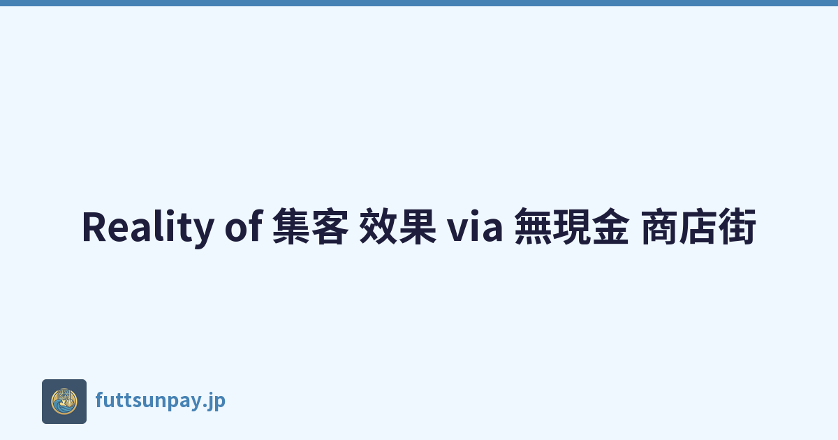 Reality of 集客 效果 via 無現金 商店街