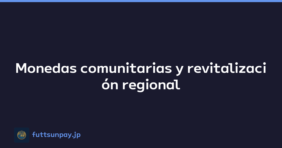 Monedas comunitarias y revitalización regional