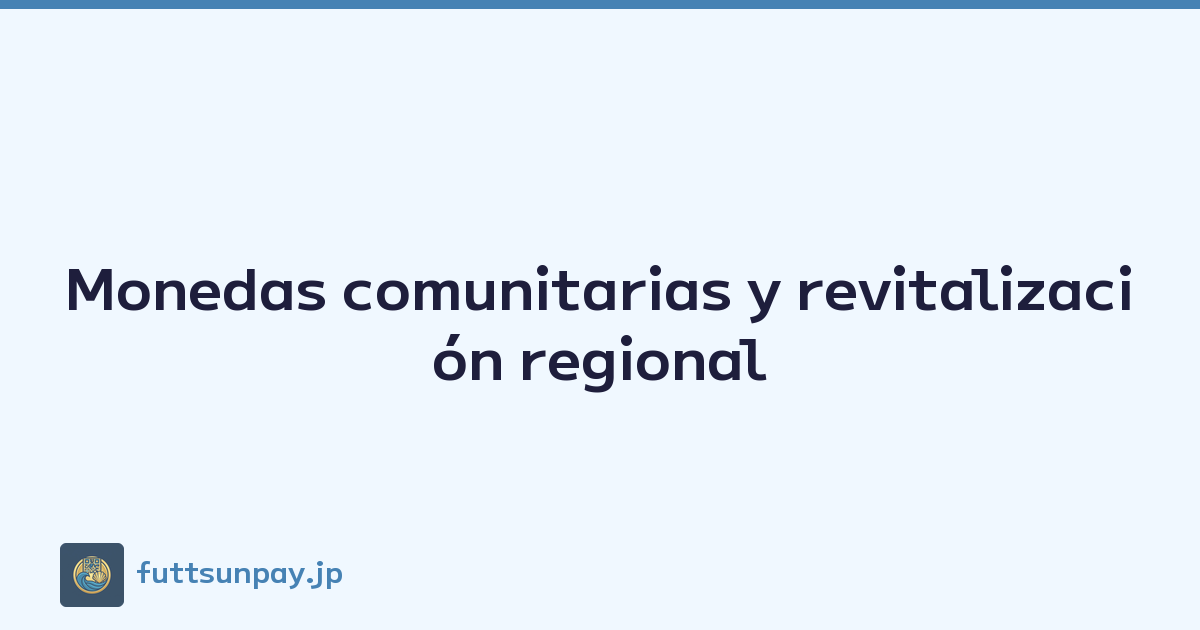 Monedas comunitarias y revitalización regional