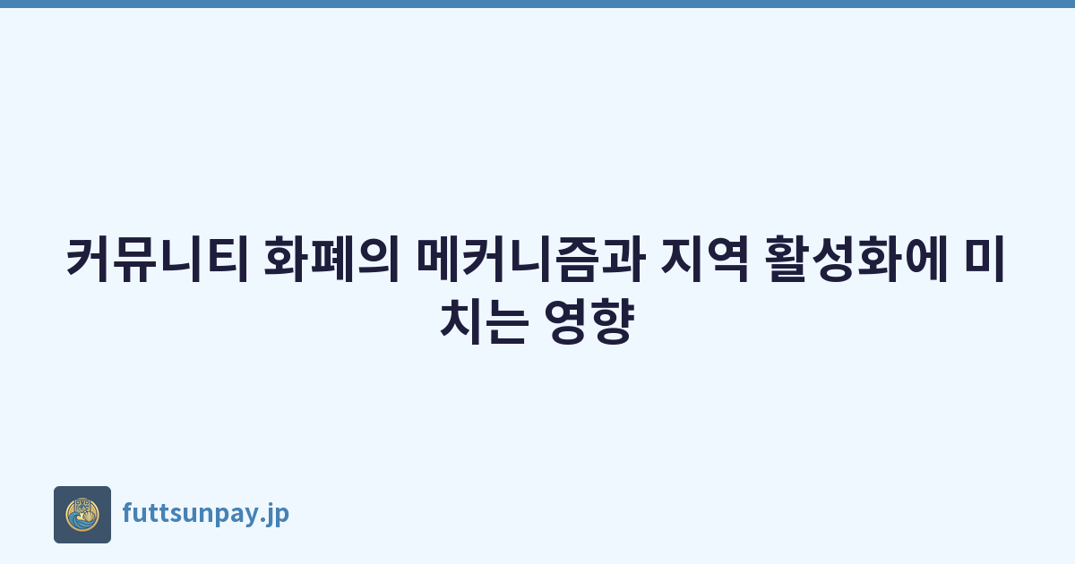 커뮤니티 화폐의 메커니즘과 지역 활성화에 미치는 영향