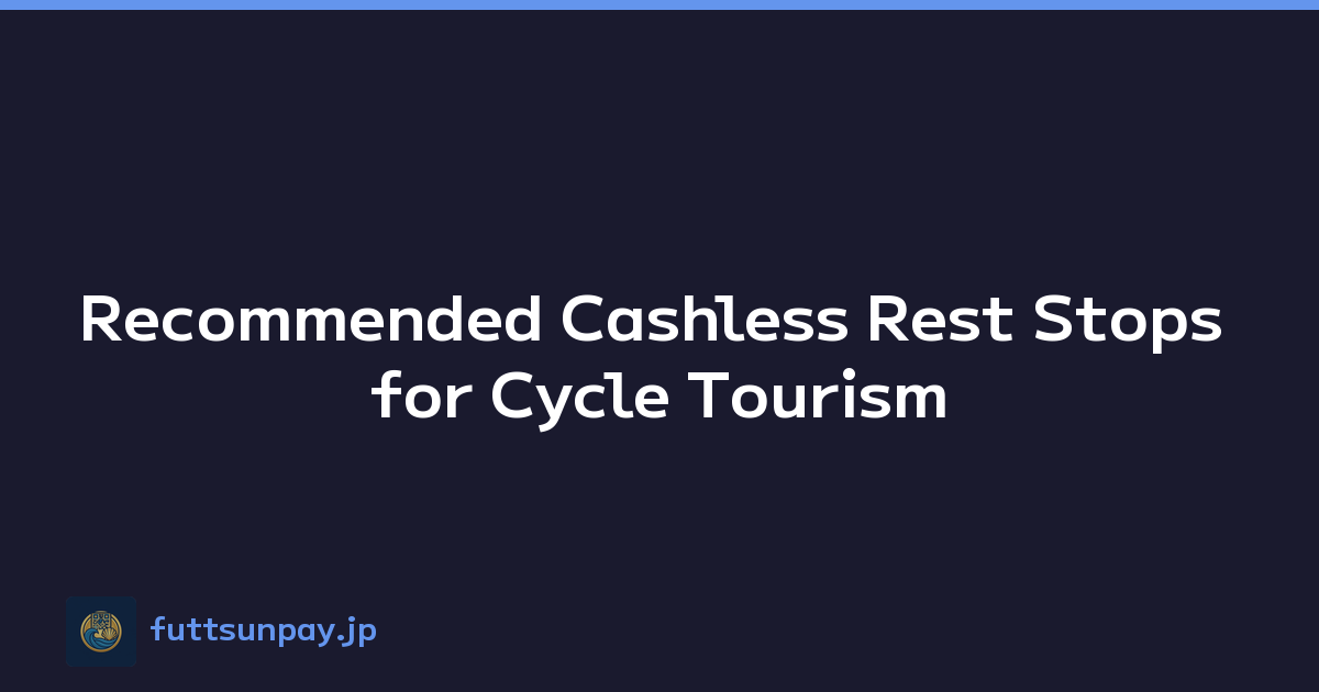 Recommended Cashless Rest Stops for Cycle Tourism