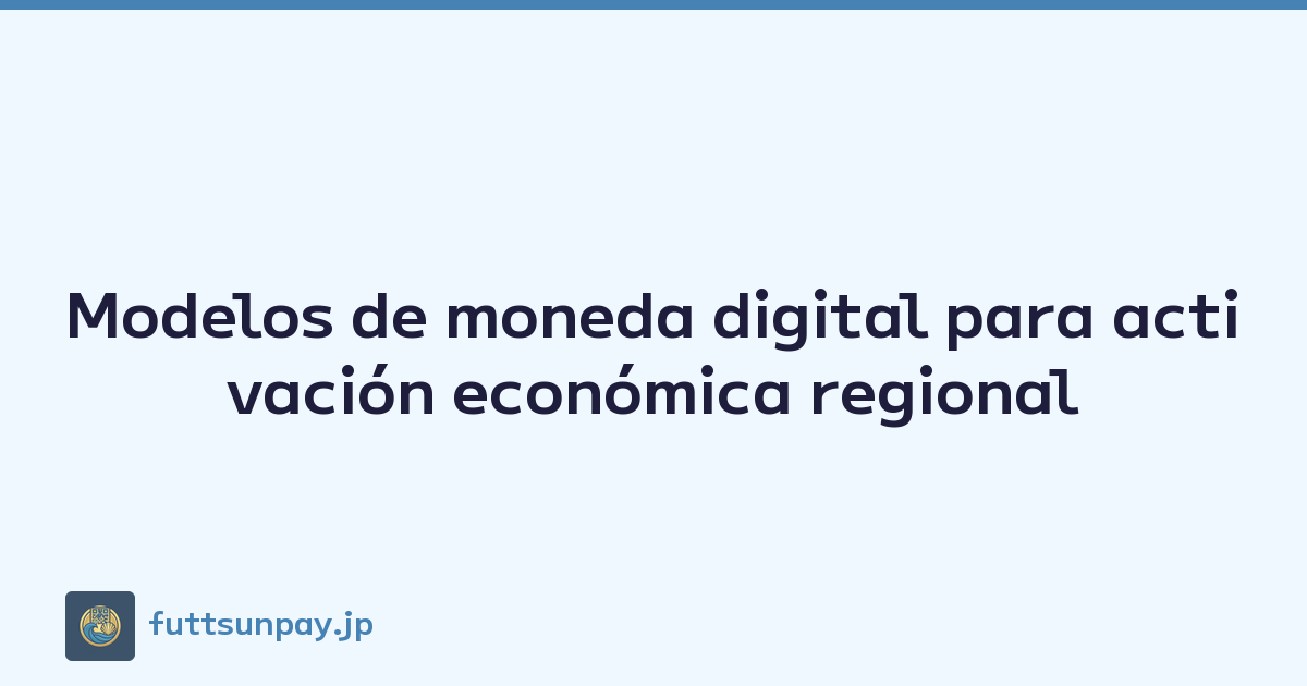 Modelos de moneda digital para activación económica regional