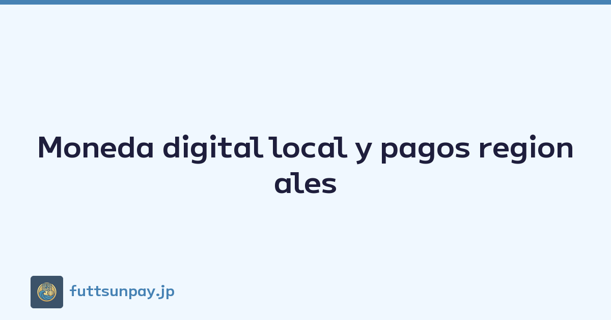 Moneda digital local y pagos regionales