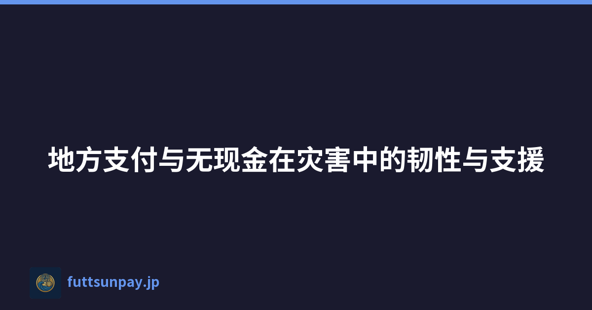 地方支付与无现金在灾害中的韧性与支援