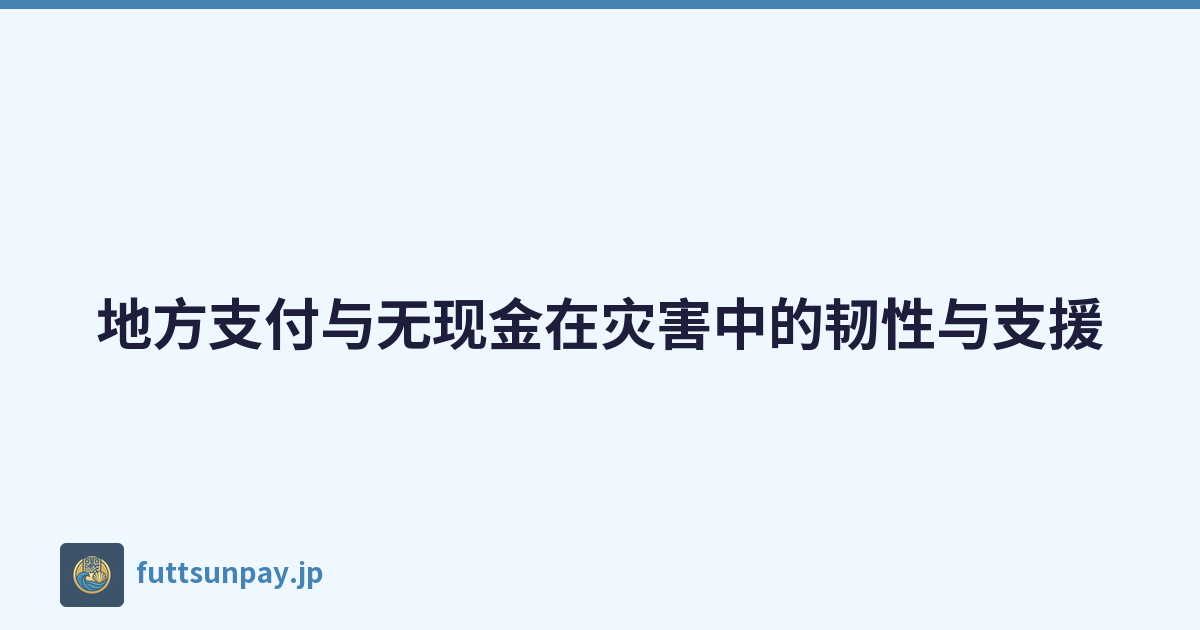 地方支付与无现金在灾害中的韧性与支援