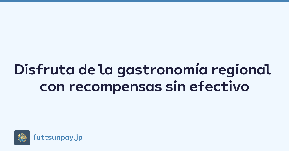 Disfruta de la gastronomía regional con recompensas sin efectivo