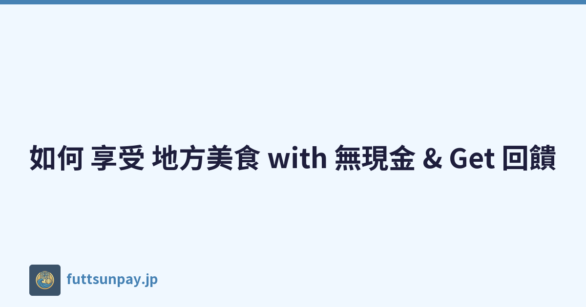 如何 享受 地方美食 with 無現金 & Get 回饋