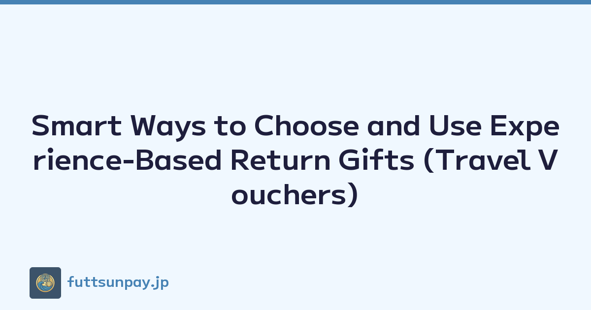 Smart Ways to Choose and Use Experience-Based Return Gifts (Travel Vouchers)