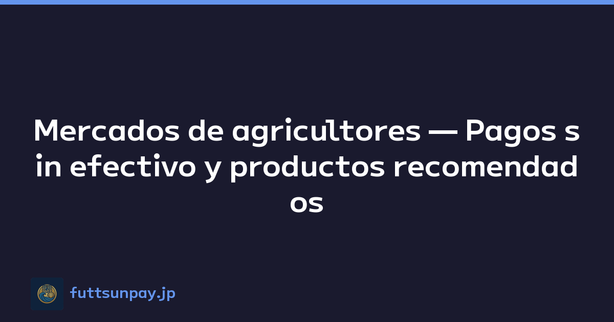 Mercados de agricultores — Pagos sin efectivo y productos recomendados
