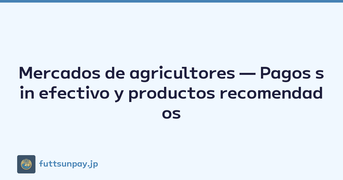 Mercados de agricultores — Pagos sin efectivo y productos recomendados