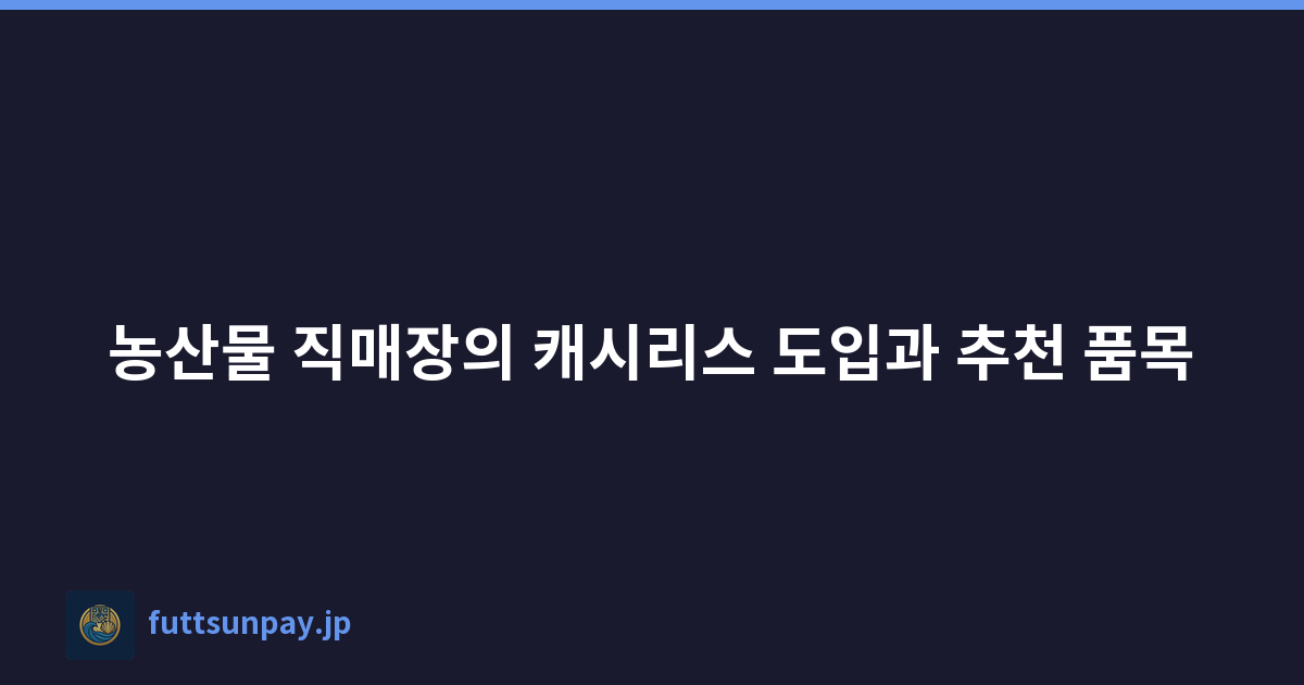 농산물 직매장의 캐시리스 도입과 추천 품목
