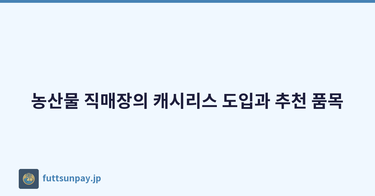 농산물 직매장의 캐시리스 도입과 추천 품목