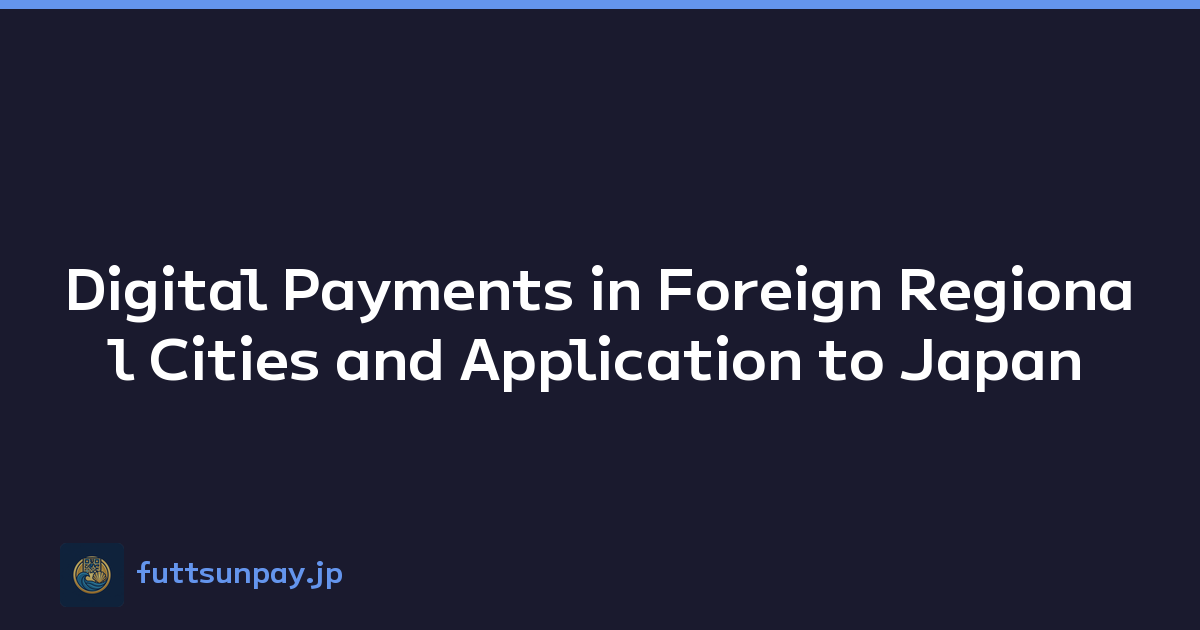 Digital Payments in Foreign Regional Cities and Application to Japan
