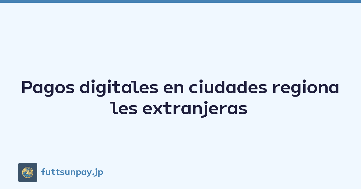 Pagos digitales en ciudades regionales extranjeras
