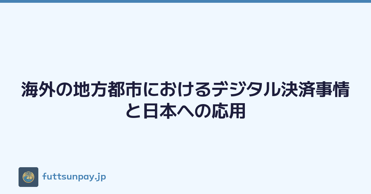 海外の地方都市におけるデジタル決済事情と日本への応用