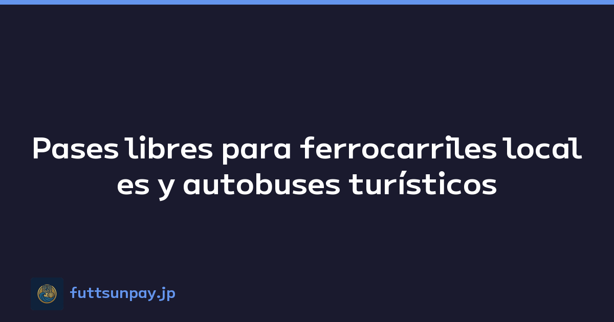 Pases libres para ferrocarriles locales y autobuses turísticos