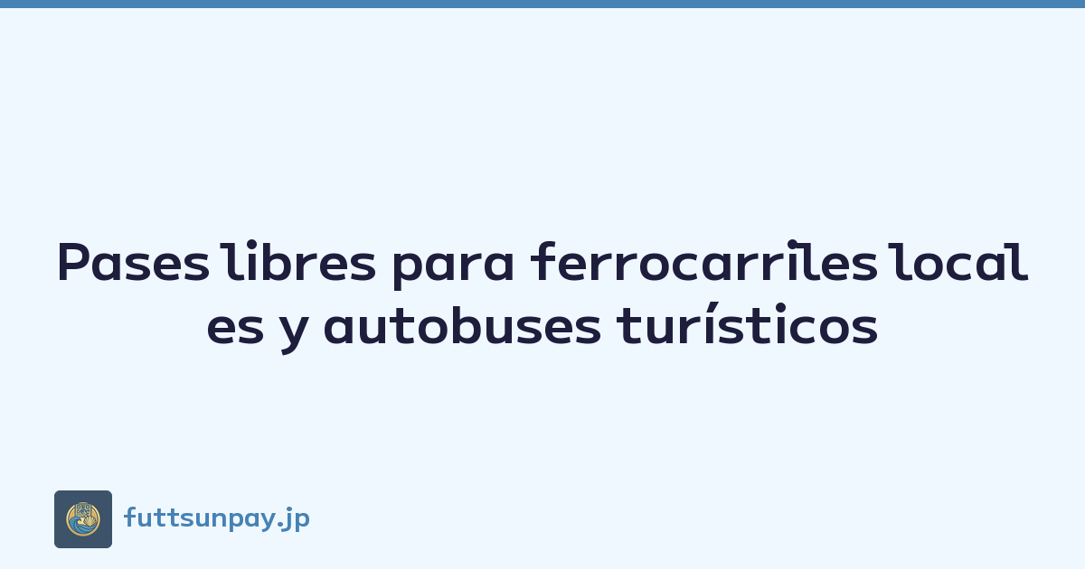 Pases libres para ferrocarriles locales y autobuses turísticos