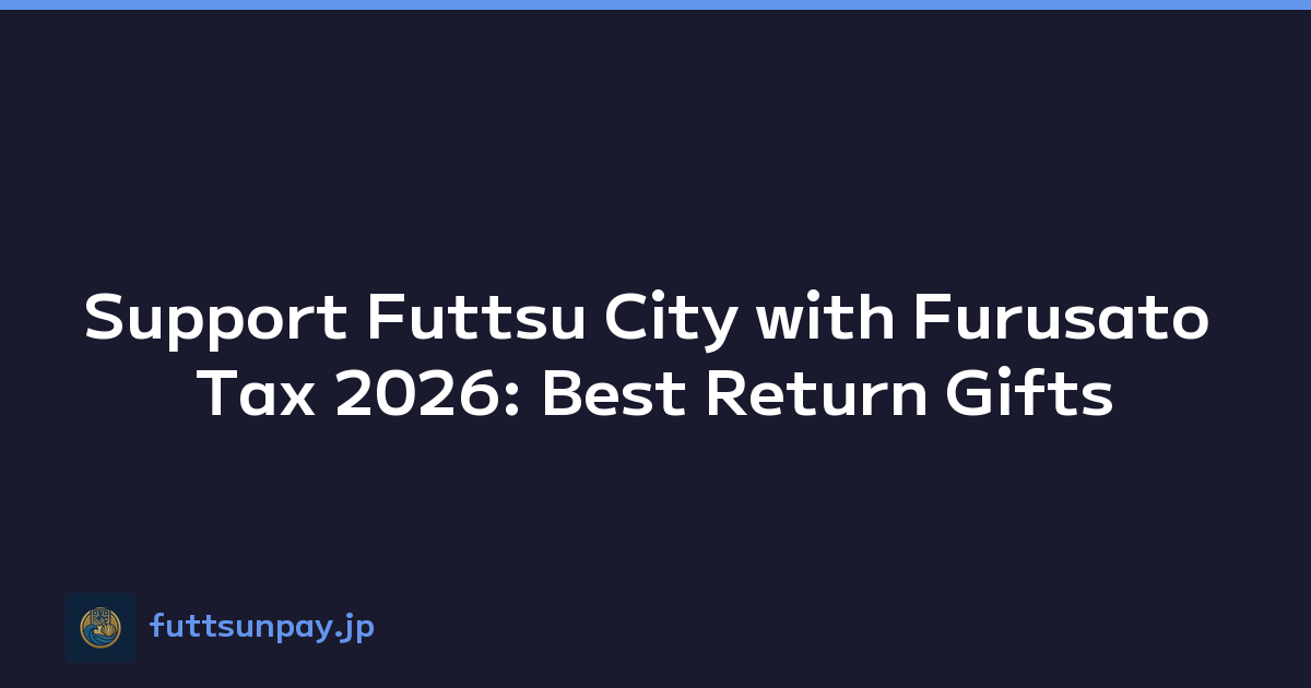 Support Futtsu City with Furusato Tax 2026: Best Return Gifts