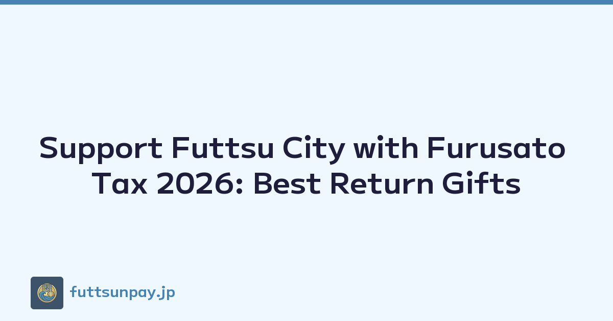 Support Futtsu City with Furusato Tax 2026: Best Return Gifts