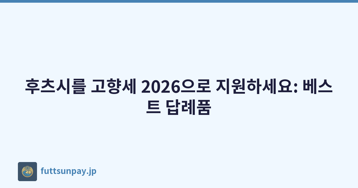 후츠시를 고향세 2026으로 지원하세요: 베스트 답례품