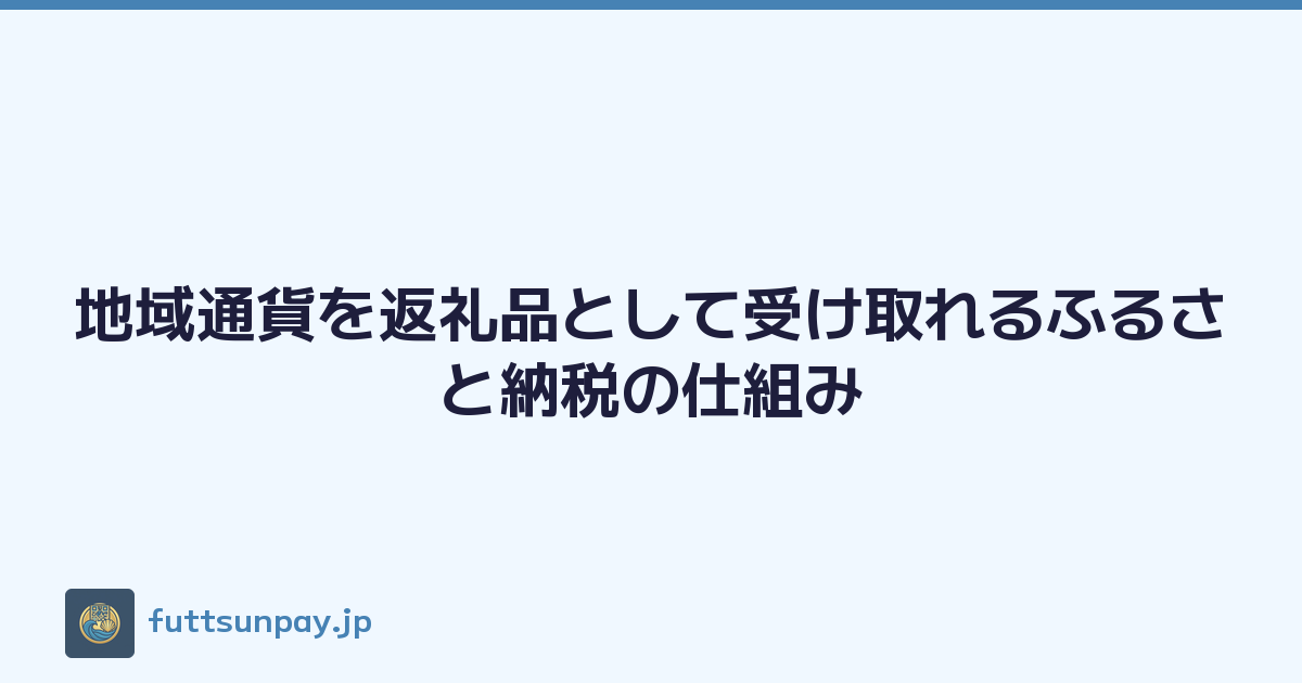 地域通貨を返礼品として受け取れるふるさと納税の仕組み