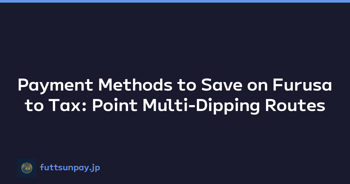 Payment Methods to Save on Furusato Tax: Point Multi-Dipping Routes