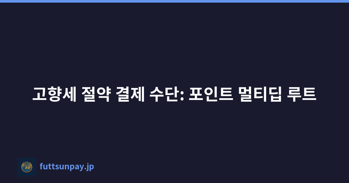 고향세 절약 결제 수단: 포인트 멀티딥 루트