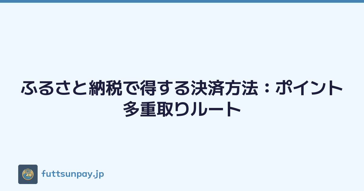 ふるさと納税で得する決済方法：ポイント多重取りルート