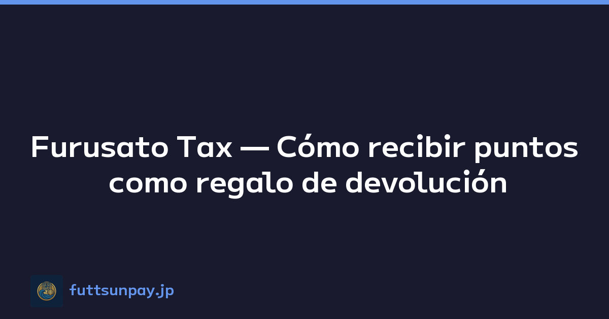 Furusato Tax — Cómo recibir puntos como regalo de devolución