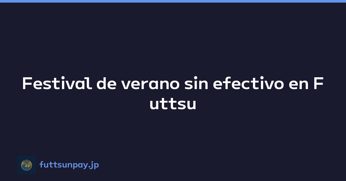 Guía sin efectivo del festival de verano de Futtsu