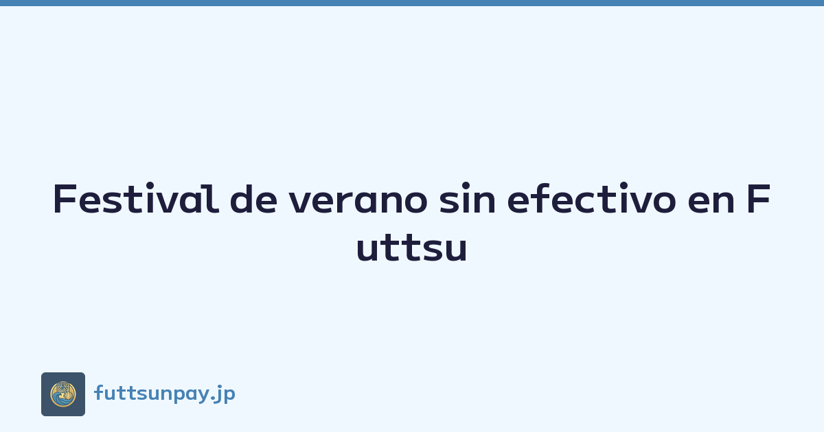 Guía sin efectivo del festival de verano de Futtsu