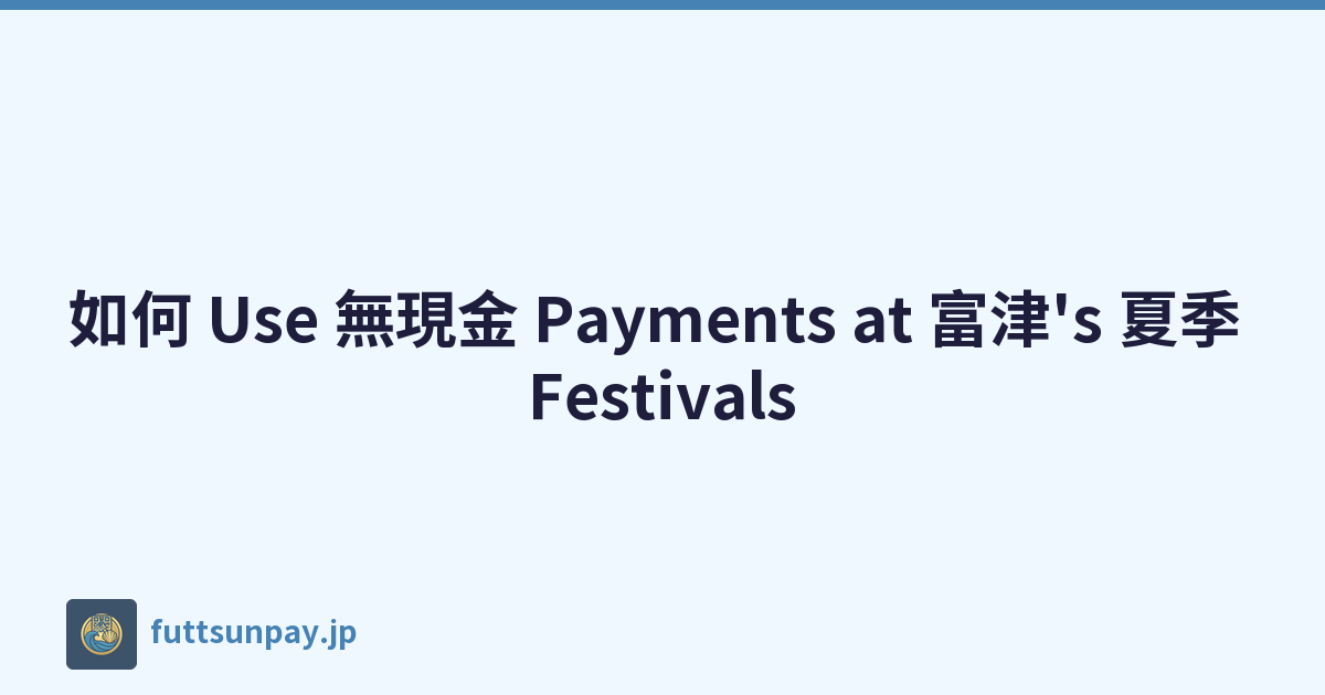 如何 Use 無現金 Payments at 富津's 夏季 Festivals
