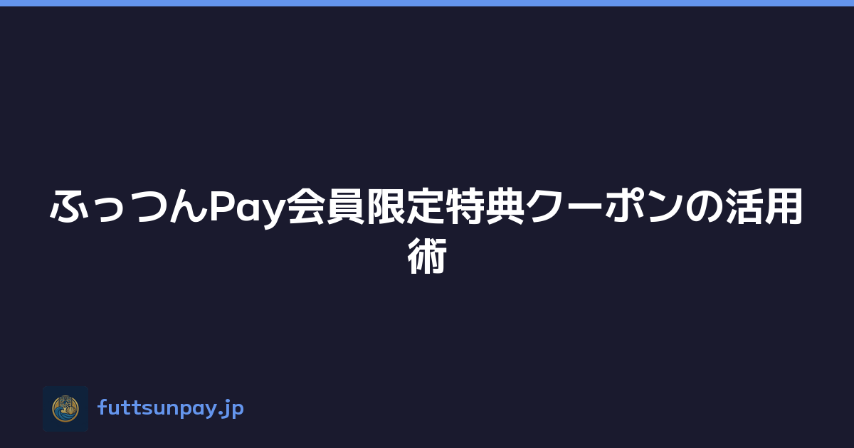 ふっつんPay会員限定特典クーポンの活用術