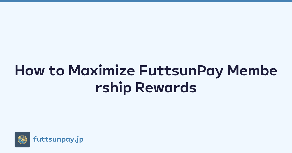 How to Maximize FuttsunPay Membership Rewards