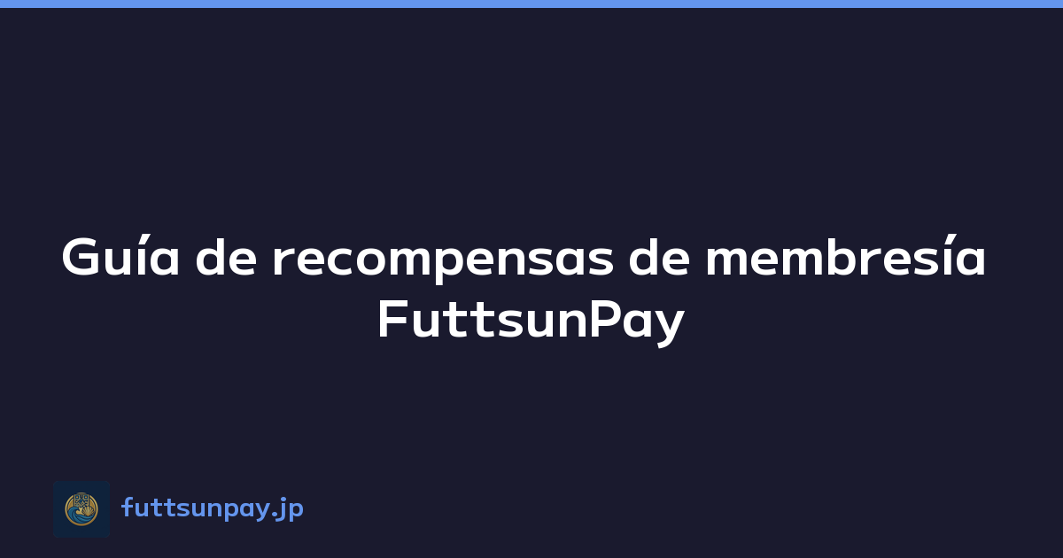 Guía de recompensas de membresía FuttsunPay