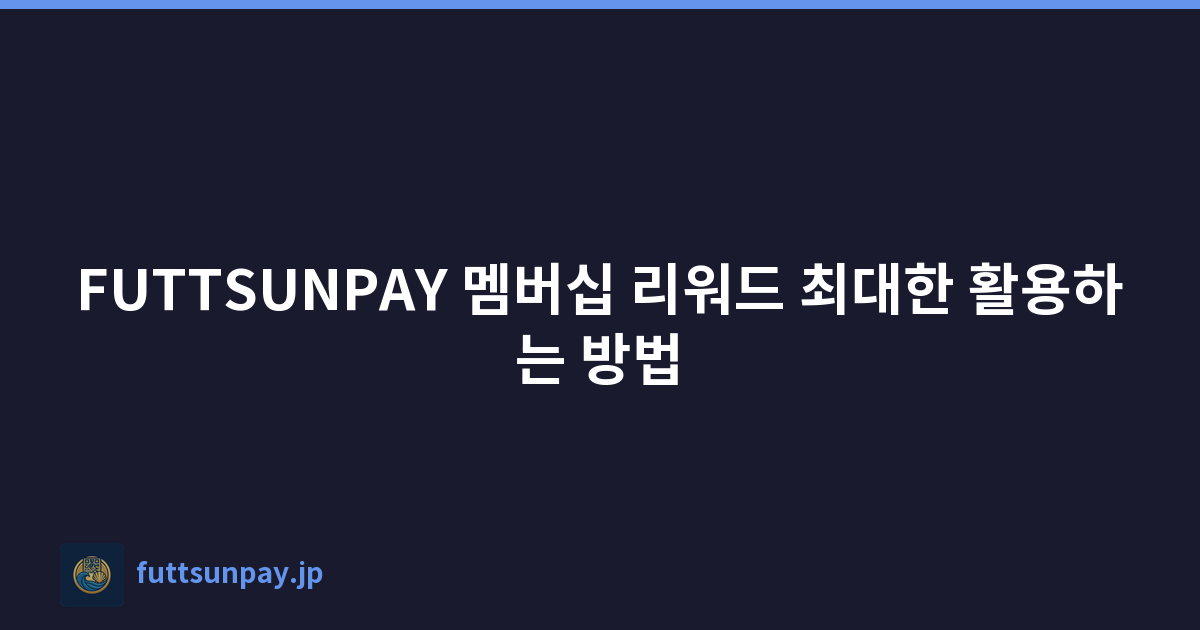 FUTTSUNPAY 멤버십 리워드 최대한 활용하는 방법
