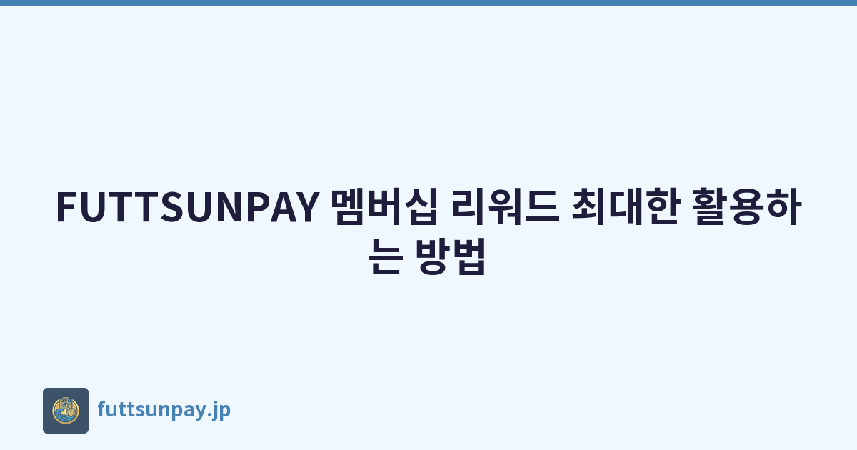 FUTTSUNPAY 멤버십 리워드 최대한 활용하는 방법