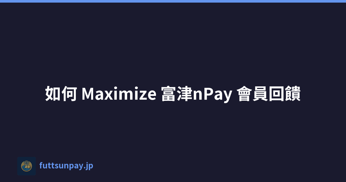 如何 Maximize 富津nPay 會員回饋