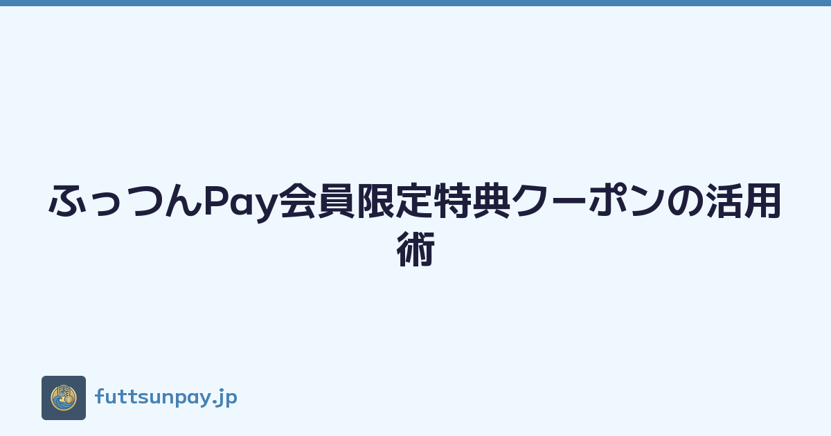 ふっつんPay会員限定特典クーポンの活用術