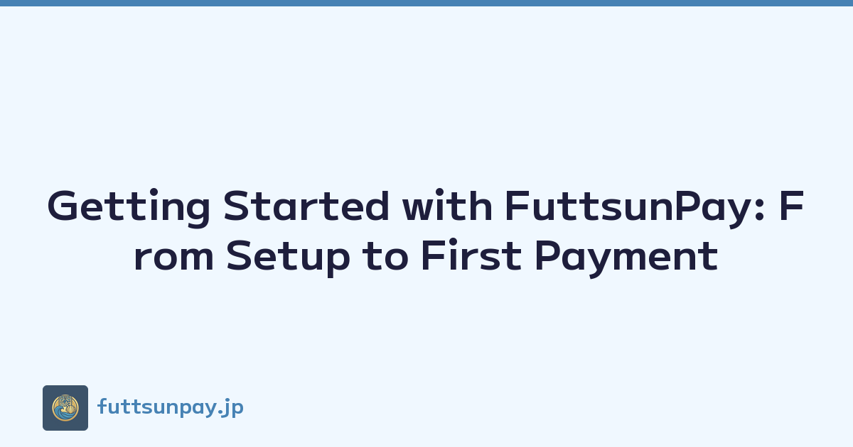 Getting Started with FuttsunPay: From Setup to First Payment