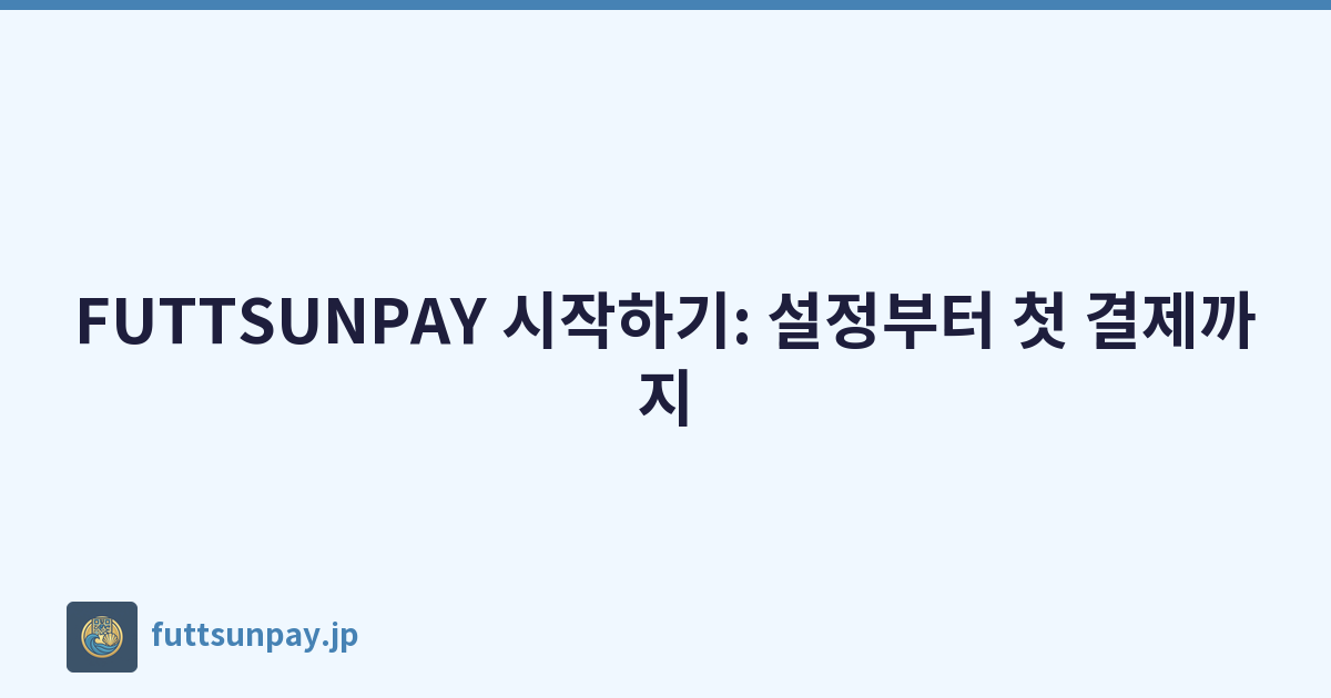 FUTTSUNPAY 시작하기: 설정부터 첫 결제까지